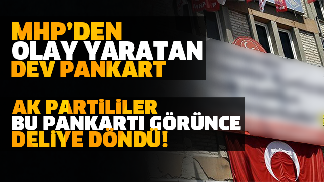 MHP'den Ak Partilileri Çıldırtan Pankart!